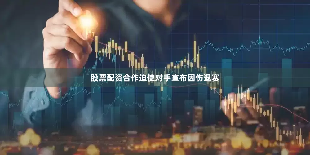 股票配资合作迫使对手宣布因伤退赛