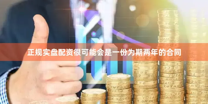 正规实盘配资很可能会是一份为期两年的合同