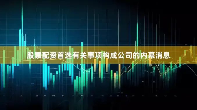 股票配资首选有关事项构成公司的内幕消息