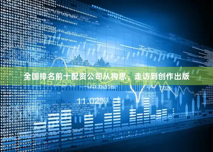 全国排名前十配资公司从构思、走访到创作出版