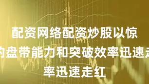配资网络配资炒股以惊人的盘带能力和突破效率迅速走红