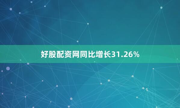 好股配资网同比增长31.26%