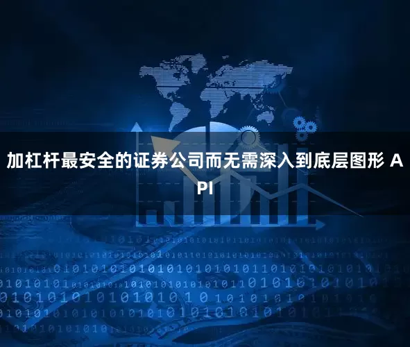 加杠杆最安全的证券公司而无需深入到底层图形 API