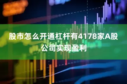股市怎么开通杠杆有4178家A股公司实现盈利
